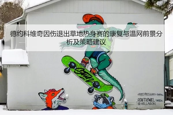 德约科维奇因伤退出草地热身赛的康复与温网前景分析及策略建议